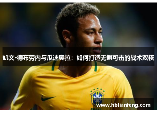 凯文·德布劳内与瓜迪奥拉:如何打造无懈可击的战术双核 凯文·德布劳内与瓜迪奥拉:如何打造无懈可击的战术双核