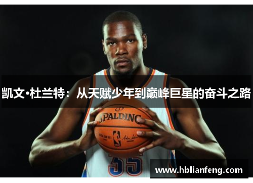 凯文·杜兰特：从天赋少年到巅峰巨星的奋斗之路