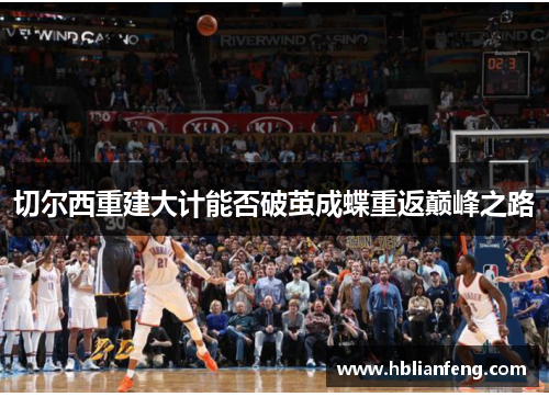 切尔西重建大计能否破茧成蝶重返巅峰之路