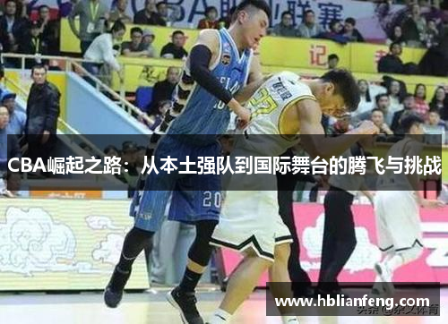CBA崛起之路：从本土强队到国际舞台的腾飞与挑战