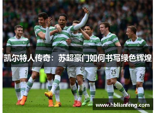 凯尔特人传奇：苏超豪门如何书写绿色辉煌