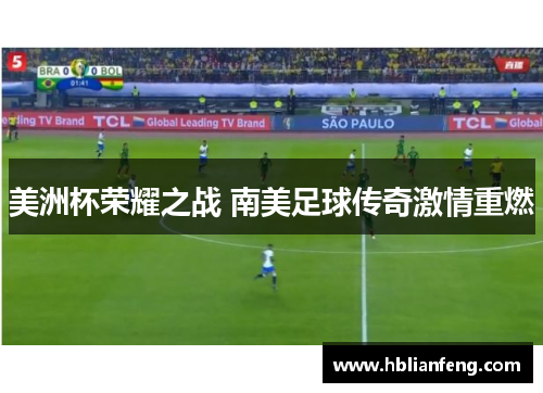 美洲杯荣耀之战 南美足球传奇激情重燃