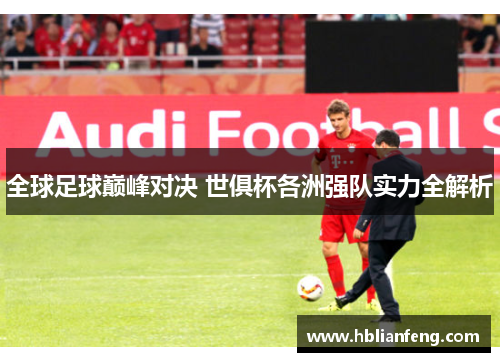 全球足球巅峰对决 世俱杯各洲强队实力全解析